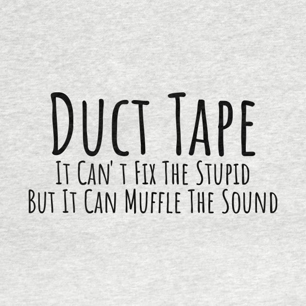 Duct Tape it can't fix stupid but it can muffle the sound witty T-shirt by RedYolk